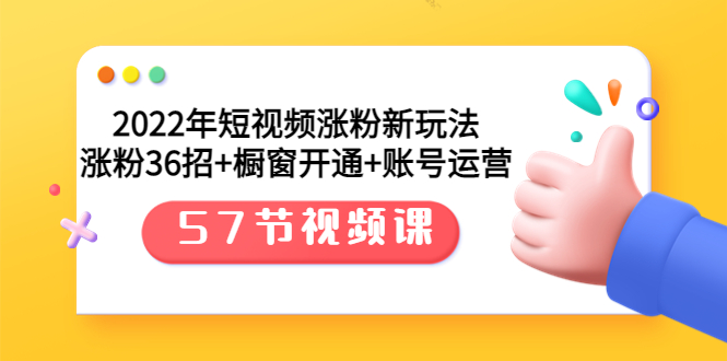 【副业项目3809期】2022年短视频涨粉新玩法：涨粉36招+橱窗开通+账号运营（57节视频课）-网赚资源网