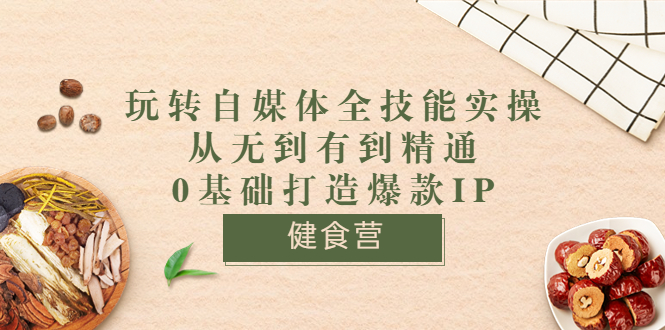 【副业项目3846期】玩转自媒体全技能实操：怎样做美食健康自媒体号-网赚资源网