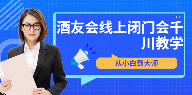 【副业项目3847期】酒友会线上闭门会千川教学，千川入门课程-网赚资源网