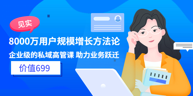 【副业项目3914期】见实·8000万用户规模增长方法论，企业级私域高管课 助力业务跃迁-网赚资源网