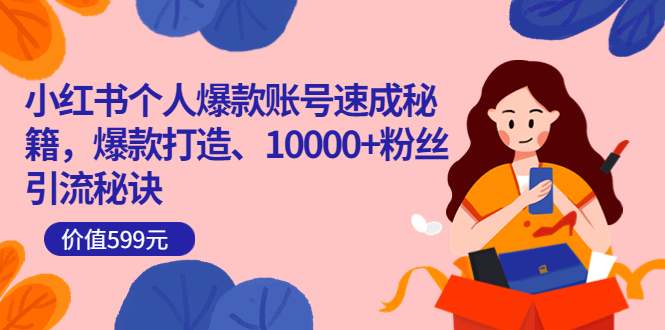 【副业项目3936期】小红书个人爆款账号速成秘籍：小红书账号怎么涨粉，10000+粉丝引流秘诀-网赚资源网