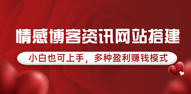 【副业项目3949期】情感博客资讯网站搭建教程，小白也可上手，多种盈利赚钱模式（教程+源码）-网赚资源网