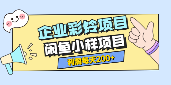 【副业项目3955期】最新企业彩铃项目+闲鱼小样项目，利润每天200+轻轻松松，纯视频拆解玩法-网赚资源网