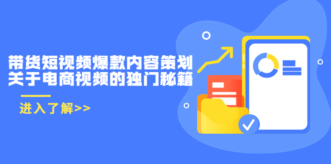 【副业项目3985期】带货短视频爆款内容策划，关于电商视频的独门秘籍（价值499元）-网赚资源网