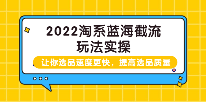 【副业项目3995期】2022淘系蓝海截流玩法实操：让你选品速度更快，提高选品质量（价值599）-网赚资源网