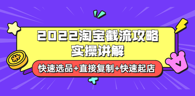 【副业项目4024期】2022淘宝截流攻略实操讲解：快速选品+直接复制+快速起店-网赚资源网