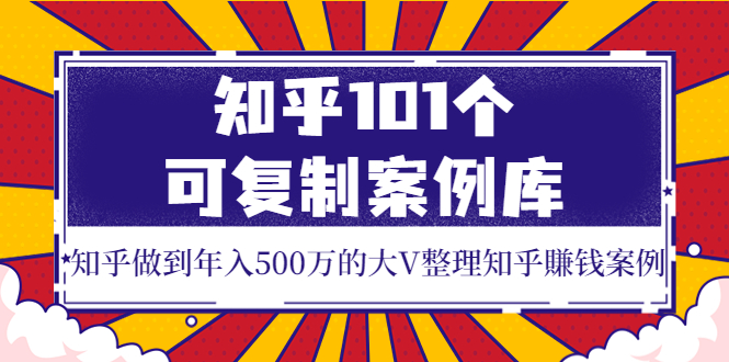 【副业项目4065期】知乎101个可复制案例库，知乎做到年入500万的大V整理知乎賺钱案例-网赚资源网