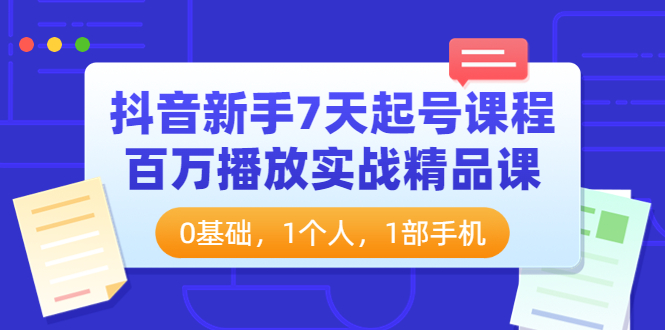 【副业项目4097期】抖音新手7天起号课程：百万播放实战精品课，0基础，1个人，1部手机-网赚资源网