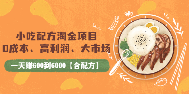 【副业项目4098期】小吃配方淘金项目：0成本、高利润、大市场，一天赚600到6000【含配方】-网赚资源网