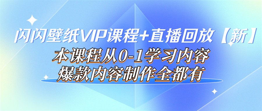 【副业项目4100期】闪闪壁纸VIP课程+直播回放【新】本课程从0-1学习内容，爆款内容制作全都有-网赚资源网