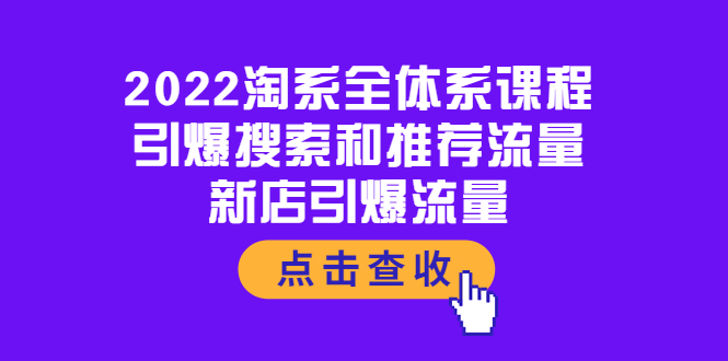 【副业项目4114期】2022淘系全体系课程：引爆搜索和推荐流量，新店引爆流量-网赚资源网