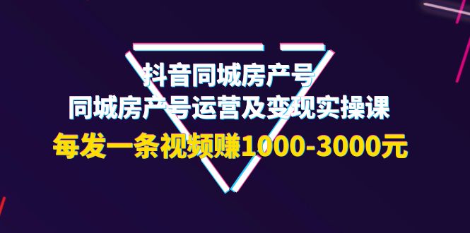 【副业项目4142期】抖音同城房产号，同城房产号运营及变现实操课，每发一条视频赚1000-3000元-网赚资源网