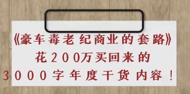 【副业项目4195期】《豪车毒老纪 商业的套路》花200万买回来的，3000字年度干货内容-网赚资源网