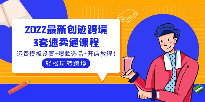 【副业项目4217期】2022最新创迹跨境3套速卖通课程：运费模板设置+爆款选品+开店教程！-网赚资源网