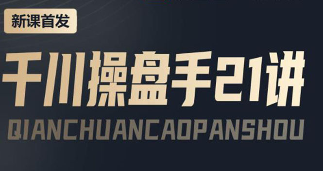 【副业项目4226期】某收费课程：千川操盘手实操，让人人成为千川操盘手，涨ROI、gmv、涨利润-网赚资源网