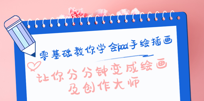 【副业项目4447期】零基础教你学会ipad手绘插画，让你分分钟变成绘画及创作大师-网赚资源网