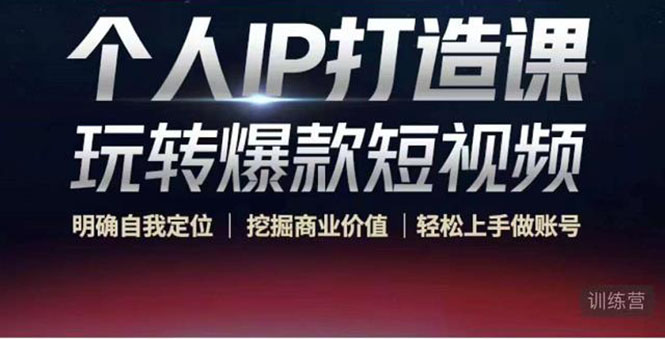 【副业项目4434期】个人IP打造课-玩转爆款短视频，明确自我定位|挖掘商业价值|轻松上手做账号-网赚资源网