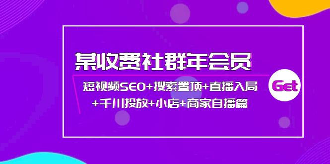 【副业项目4236期】某收费社群年会员：短视频SEO+搜索置顶+直播入局+千川投放+小店+商家自播篇-网赚资源网