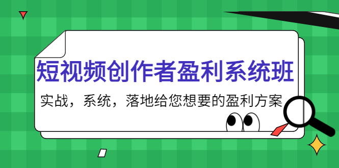 【副业项目4268期】短视频创作者盈利系统班，实战，系统，落地给您想要的盈利方案-网赚资源网