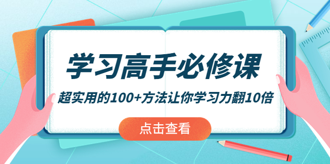 【副业项目4282期】学习高手必修课：超实用的100+方法让你学习力翻10倍-网赚资源网