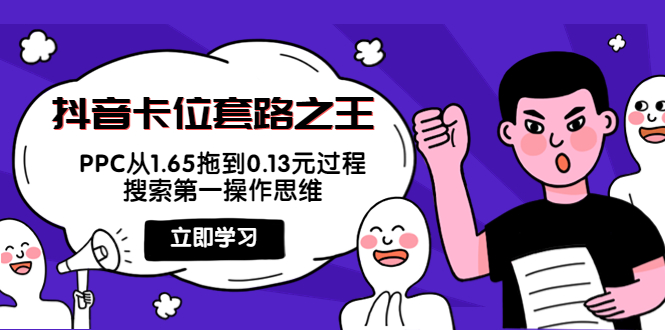 【副业项目4298期】抖音卡位套路之王，PPC从1.65拖到0.13元过程，搜索第一操作思维-网赚资源网