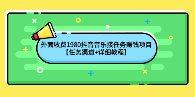 【副业项目4353期】外面收费1980抖音音乐接任务赚钱项目【任务渠道+详细教程】-网赚资源网