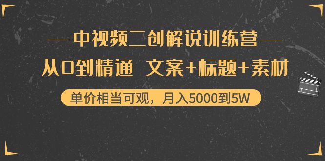 【副业项目4367期】中视频二创解说训练营：从0到精通 文案+标题+素材、月入5000到5W-网赚资源网