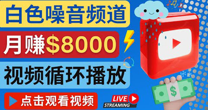 【副业项目4375期】创建一个月入8000美元的大自然白色噪音Youtube频道 适合新手操作，流量巨大-网赚资源网