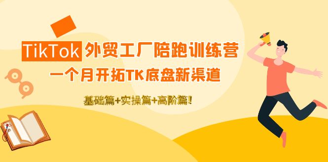【副业项目4404期】TikTok外贸工厂陪跑训练营：一个月开拓TK底盘新渠道 基础+实操+高阶篇-网赚资源网
