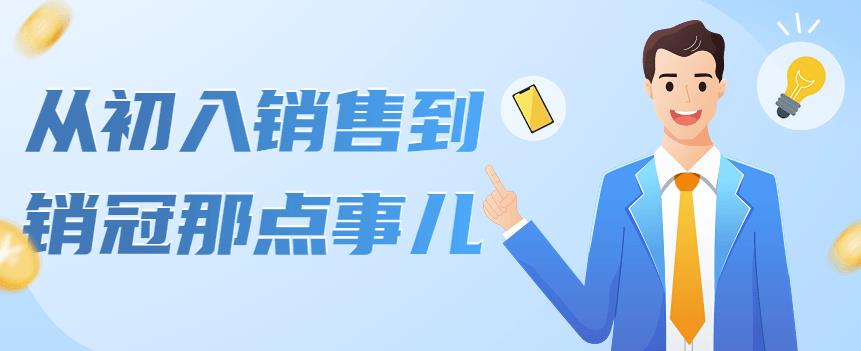 【副业项目4418期】从初入销售到销冠那点事儿，懂得销售，不单单是企业需要，个人的生活工…-网赚资源网