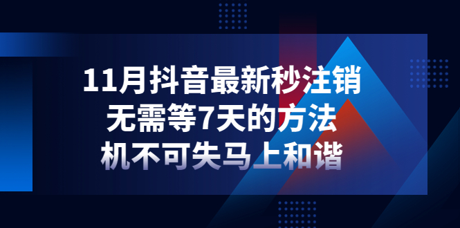 【副业项目4626期】11月抖音最新秒注销，无需等7天的方法，机不可失马上和谐-网赚资源网