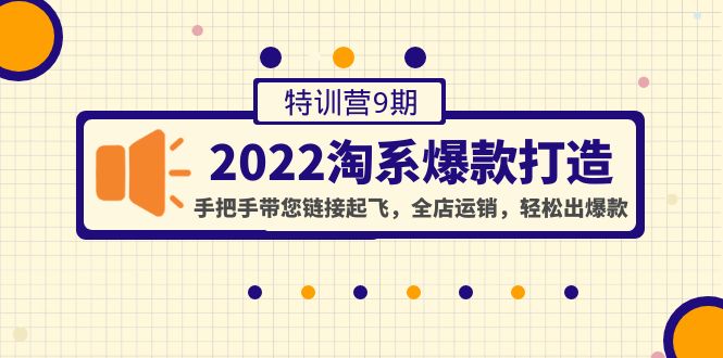 【副业项目4606期】2022淘系爆款打造特训营9期：手把手带您链接起飞，全店运销，轻松出爆款-网赚资源网