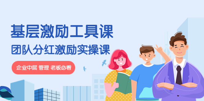 【副业项目4536期】《基层激励工具课》+《团队分红激励实操课》企业中层 管理 老板必看-网赚资源网