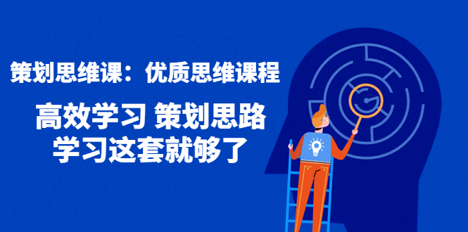 【副业项目4503期】策划思维课：优质思维课程 高效学习 策划思路 学习这套就够了-网赚资源网