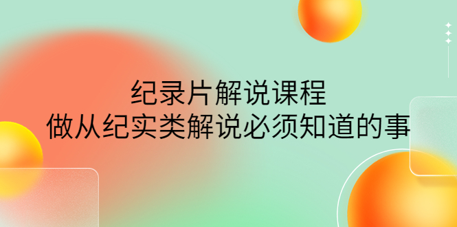 【副业项目4538期】眼镜蛇电影：纪录片解说课程，做从纪实类解说必须知道的事-价值499元-网赚资源网
