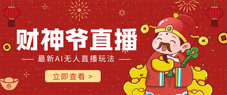 【副业项目4552期】抖音快手财神爷AI智能直播间：无需真人出镜实时互动 ，不封号礼物打赏赚到手软-网赚资源网