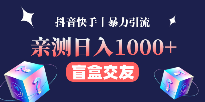【副业项目4553期】亲测日收益1000+的交友盲盒副业丨有手就行的抖音快手暴力引流-网赚资源网
