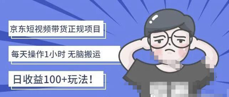 【副业项目4588期】京东短视频带货项目：每天操作2小时，月收益3000+副业项目-价值1988元-网赚资源网