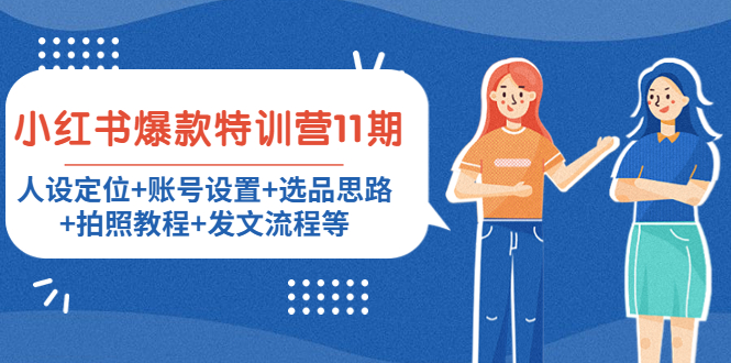 【副业项目4591期】小红书爆款特训营11期：人设定位+账号设置+选品思路+拍照教程+发文流程等-网赚资源网