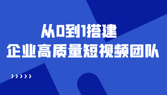 【副业项目4661期】老板必学12节课，教你从0到1搭建企业高质量短视频团队，解决你的搭建难题-网赚资源网