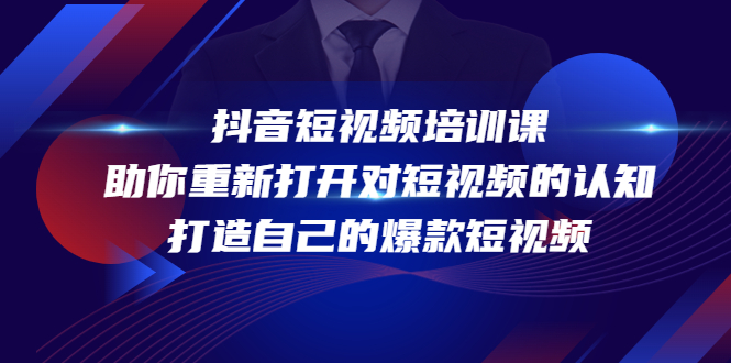 【副业项目4483期】抖音短视频培训课：助你重新打开对短视频的认知，打造自己的爆款短视频-网赚资源网