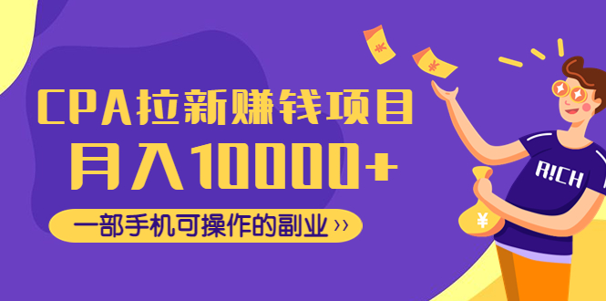 【副业项目4766期】CPA拉新赚钱项目，月入10000+一部手机可操作的副业-网赚资源网