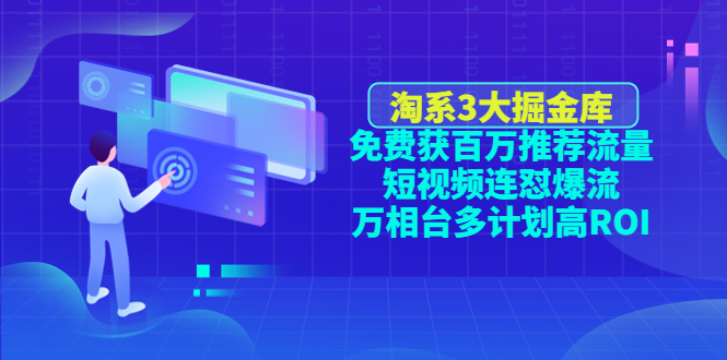 【副业项目4776期】淘系3大掘金库：免费获百万推荐流量+短视频连怼爆流+万相台多计划高ROI-网赚资源网