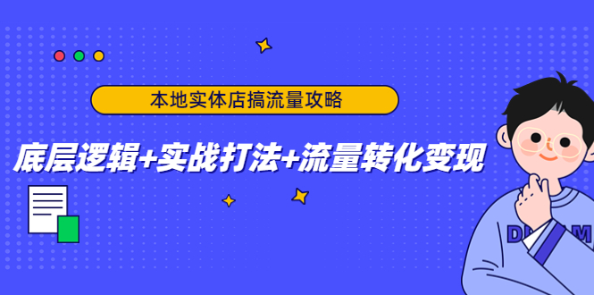 【副业项目4814期】本地实体店搞流量攻略：底层逻辑+实战打法+流量转化变现-网赚资源网