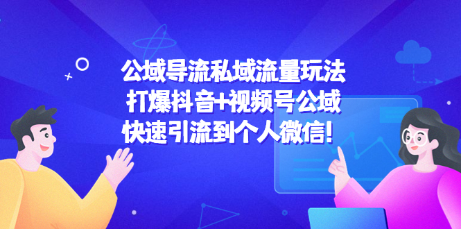 【副业项目4684期】公域导流私域流量玩法：打爆抖音+视频号公域，快速引流到个人微信-网赚资源网