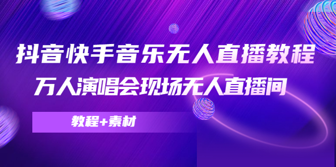 【副业项目4698期】抖音快手音乐无人直播教程，万人演唱会现场无人直播间（教程+素材）-网赚资源网
