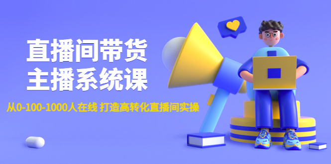 【副业项目4717期】直播间带货主播系统课：从0-100-1000人在线 打造高转化直播间实操-网赚资源网