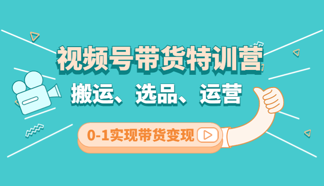 【副业项目4725期】视频号带货特训营(第3期)：搬运、选品、运营、0-1实现带货变现-网赚资源网