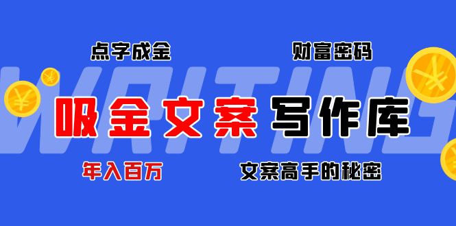 【副业项目4751期】吸金文案写作库：揭秘点字成金的财富密码，年入百万文案高手的秘密-网赚资源网