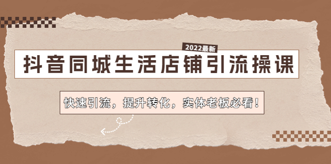 【副业项目4755期】抖音同城生活店铺引流操课：快速引流，提升转化，实体老板必看-网赚资源网